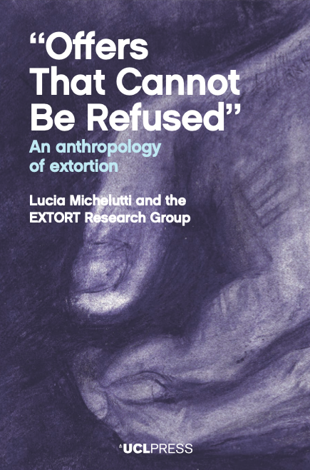 'Offers That Cannot Be Refused': An anthropology of extortion